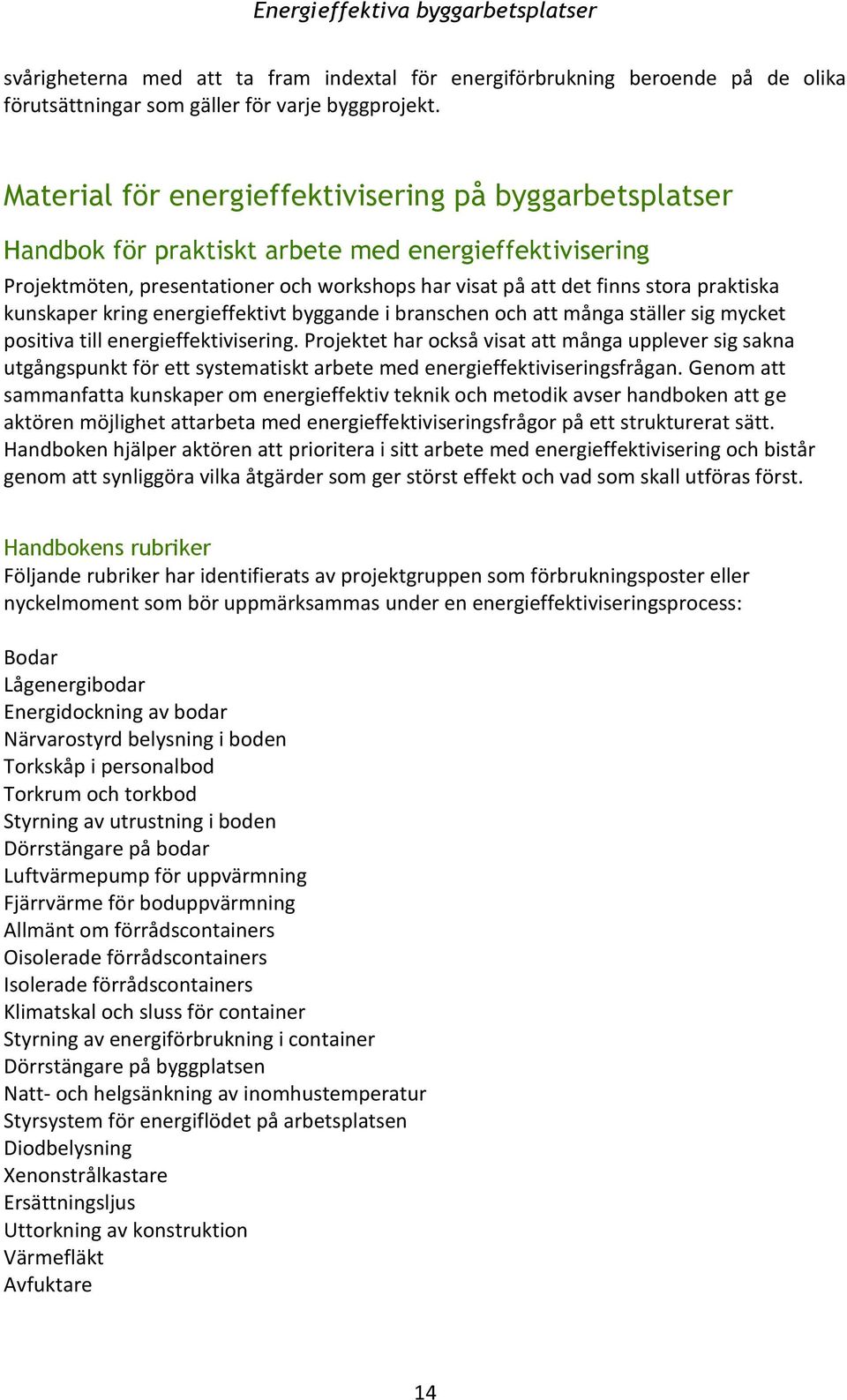 kunskaper kring energieffektivt byggande i branschen och att många ställer sig mycket positiva till energieffektivisering.