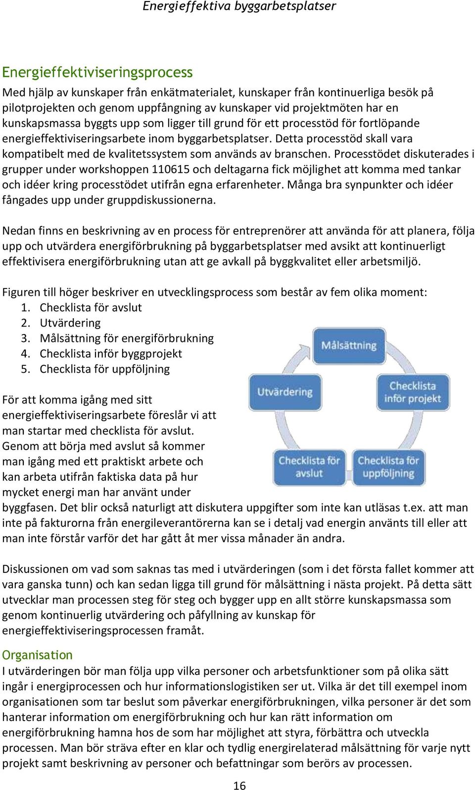 Detta processtöd skall vara kompatibelt med de kvalitetssystem som används av branschen.