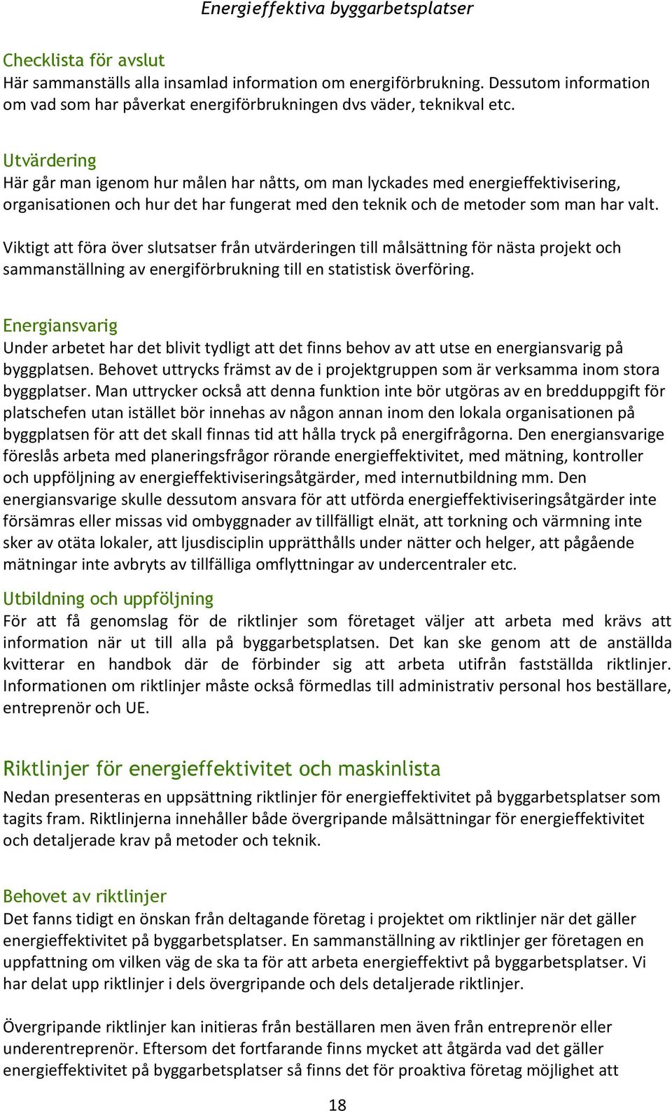 Viktigt att föra över slutsatser från utvärderingen till målsättning för nästa projekt och sammanställning av energiförbrukning till en statistisk överföring.