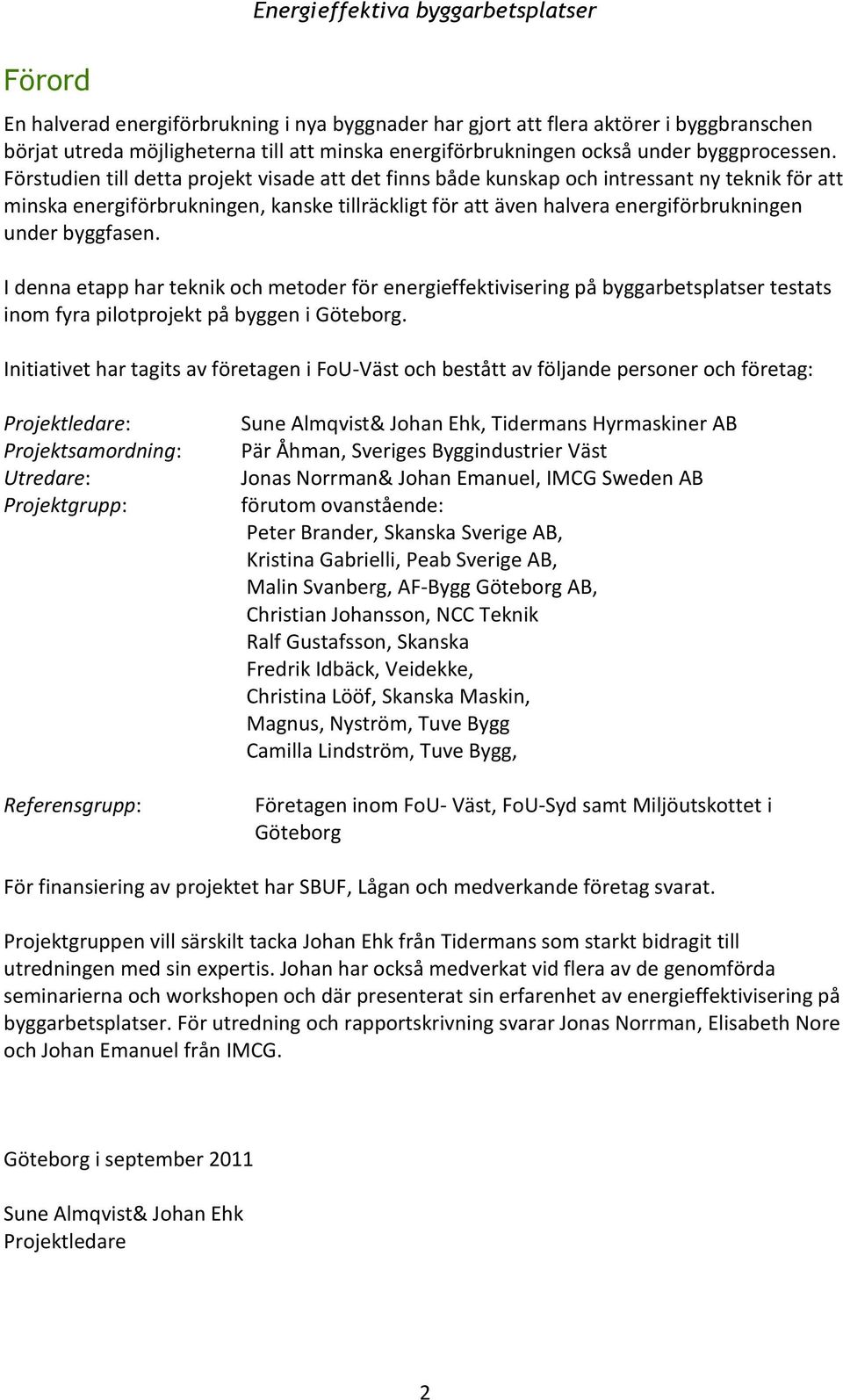 byggfasen. I denna etapp har teknik och metoder för energieffektivisering på byggarbetsplatser testats inom fyra pilotprojekt på byggen i Göteborg.