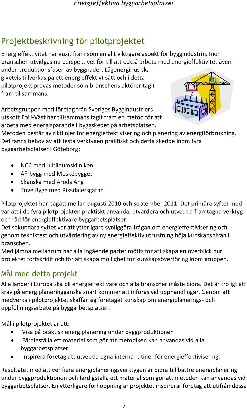 Lågenergihus ska givetvis tillverkas på ett energieffektivt sätt och i detta pilotprojekt provas metoder som branschens aktörer tagit fram tillsammans.