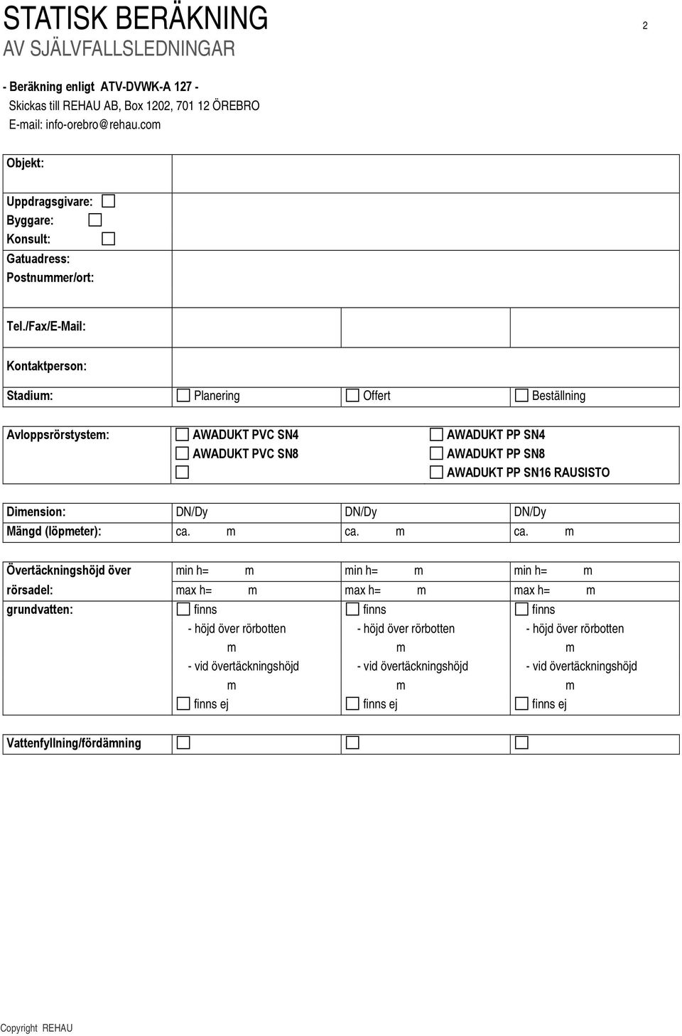 /Fax/E-Mail: Kontaktperson: Stadium: Planering Offert Beställning Avloppsrörstystem: AWADUKT PVC SN4 AWADUKT PP SN4 AWADUKT PVC SN8 AWADUKT PP SN8 AWADUKT PP SN16 RAUSISTO Dimension: DN/Dy