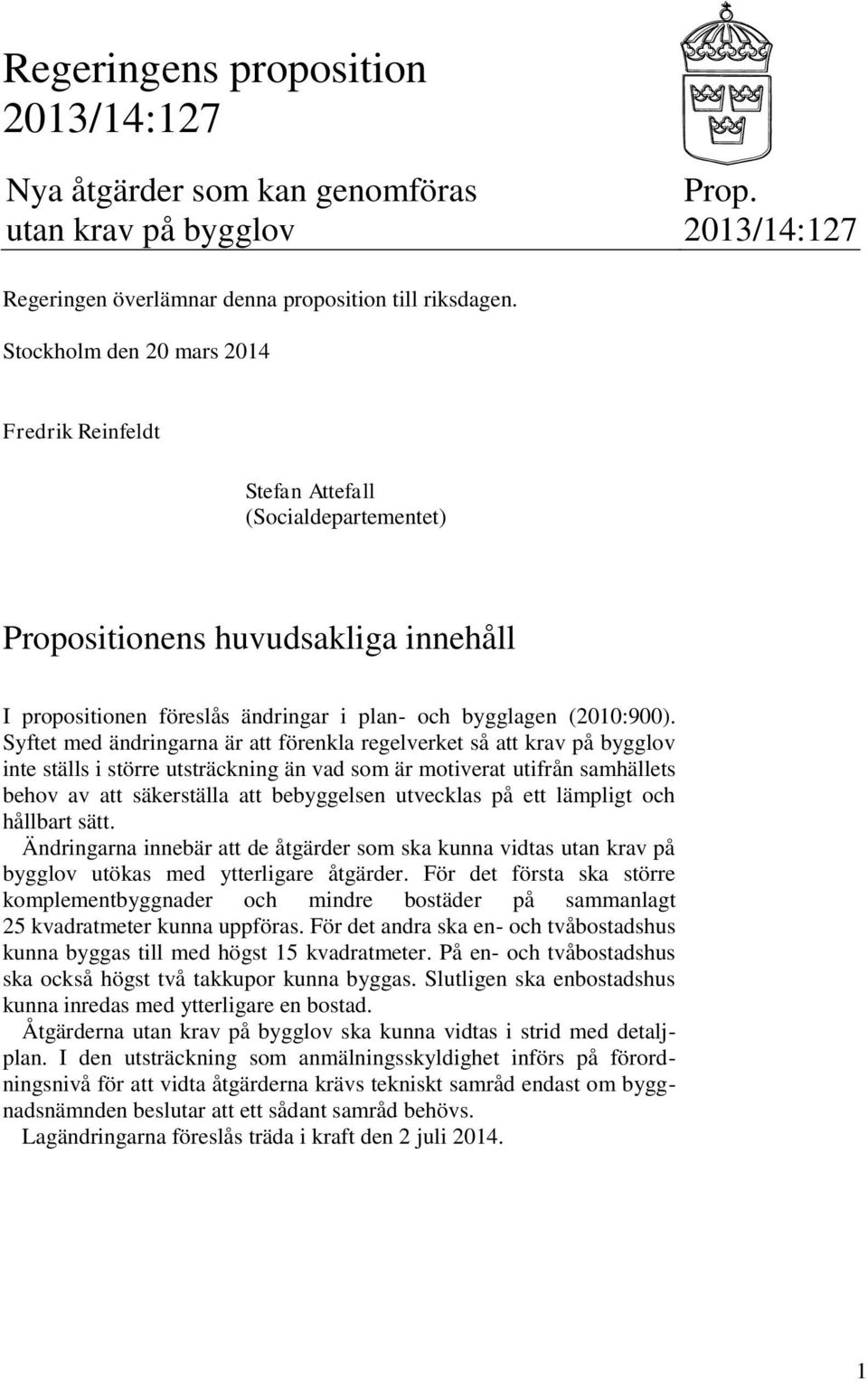 Syftet med ändringarna är att förenkla regelverket så att krav på bygglov inte ställs i större utsträckning än vad som är motiverat utifrån samhällets behov av att säkerställa att bebyggelsen