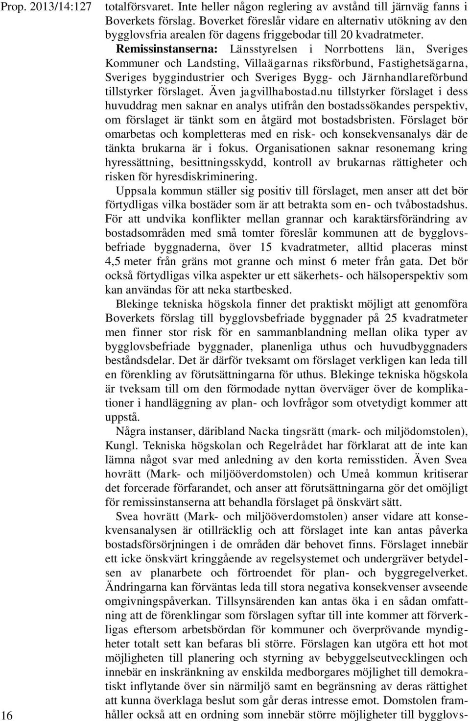 Remissinstanserna: Länsstyrelsen i Norrbottens län, Sveriges Kommuner och Landsting, Villaägarnas riksförbund, Fastighetsägarna, Sveriges byggindustrier och Sveriges Bygg- och Järnhandlareförbund