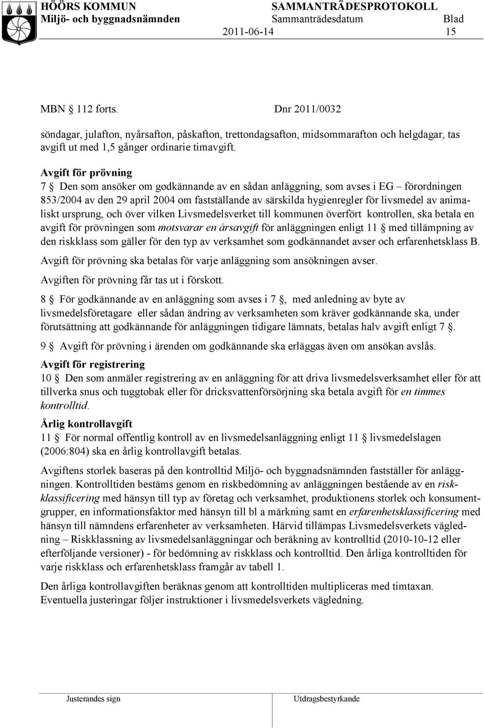 animaliskt ursprung, och över vilken Livsmedelsverket till kommunen överfört kontrollen, ska betala en avgift för prövningen som motsvarar en årsavgift för anläggningen enligt 11 med tillämpning av