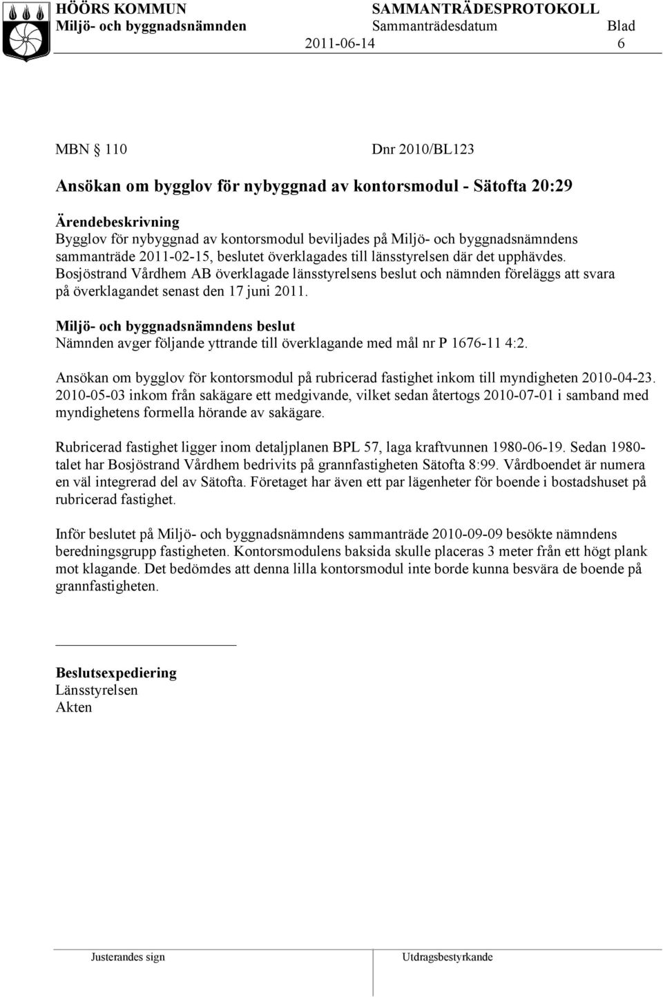 Bosjöstrand Vårdhem AB överklagade länsstyrelsens beslut och nämnden föreläggs att svara på överklagandet senast den 17 juni 2011.