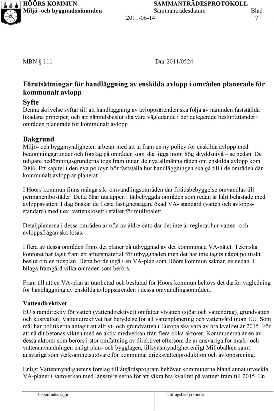 Bakgrund Miljö- och byggmyndigheten arbetar med att ta fram en ny policy för enskilda avlopp med bedömningsgrunder och förslag på områden som ska ligga inom hög skyddsnivå se nedan.