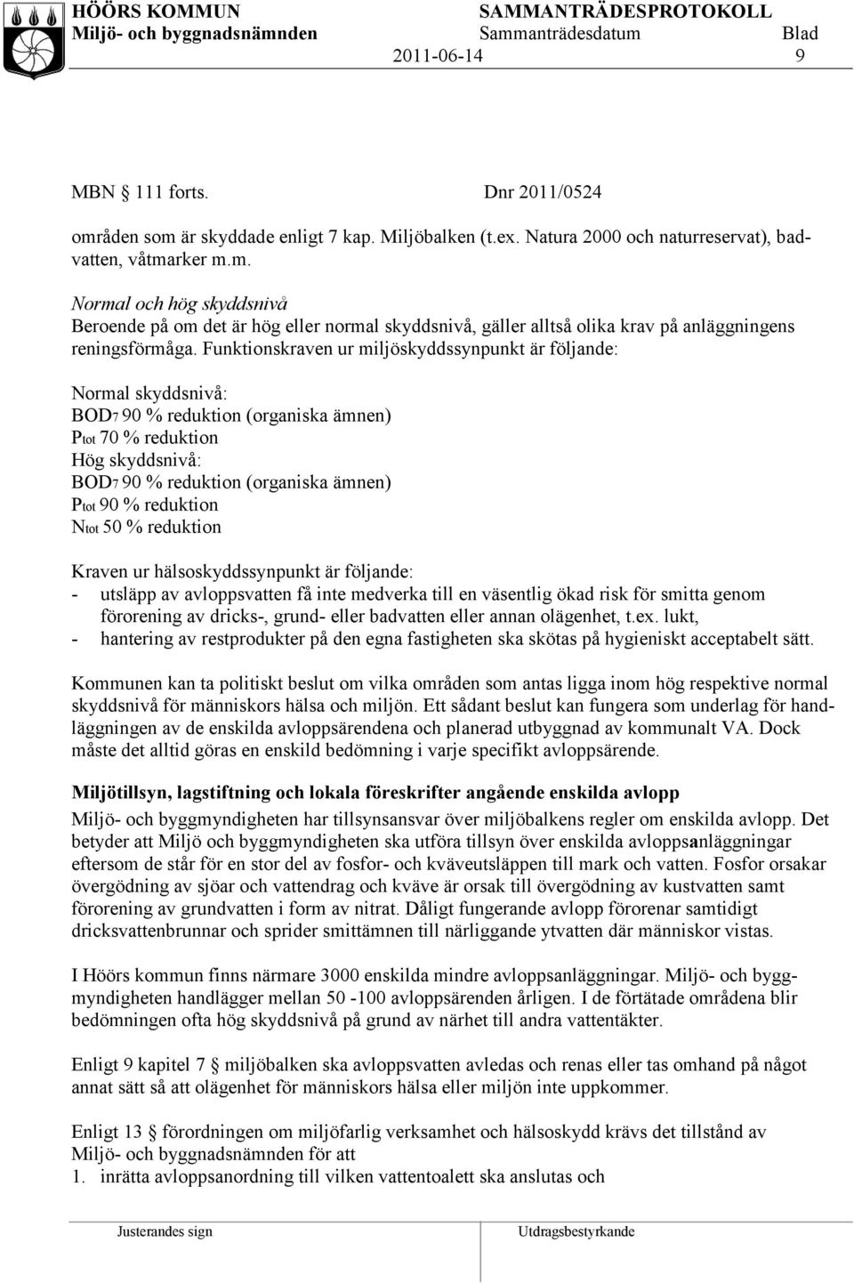 reduktion Ntot 50 % reduktion Kraven ur hälsoskyddssynpunkt är följande: - utsläpp av avloppsvatten få inte medverka till en väsentlig ökad risk för smitta genom förorening av dricks-, grund- eller