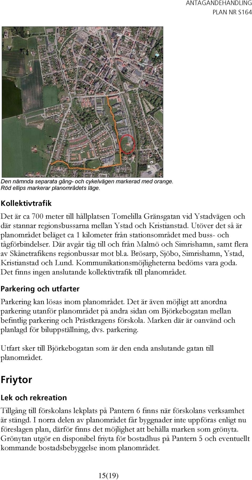 Utöver det så är planområdet beläget ca 1 kilometer från stationsområdet med buss- och tågförbindelser.