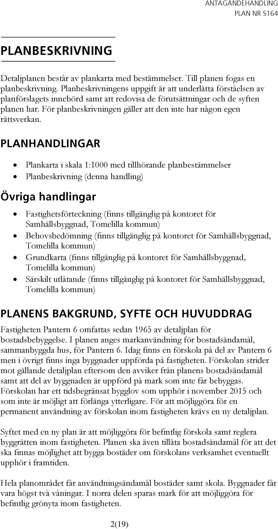 För planbeskrivningen gäller att den inte har någon egen rättsverkan.