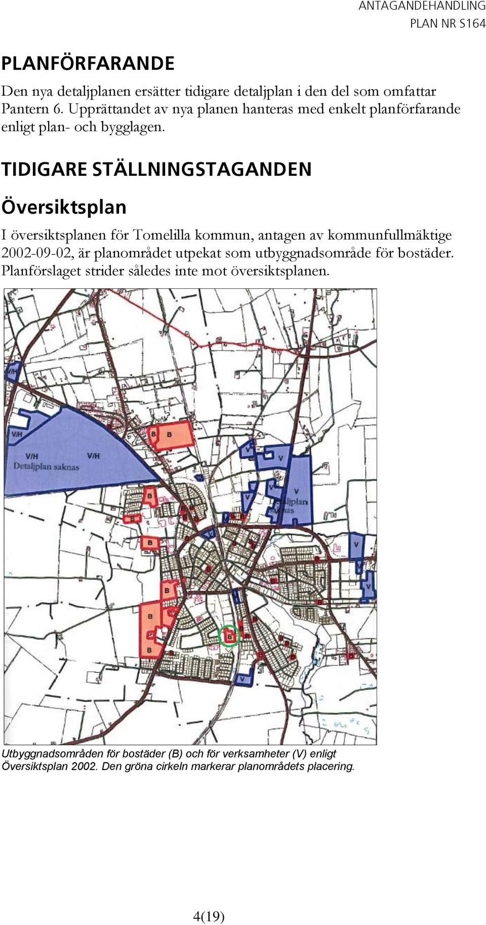 TIDIGARE STÄLLNINGSTAGANDEN Översiktsplan I översiktsplanen för Tomelilla kommun, antagen av kommunfullmäktige 2002-09-02, är planområdet