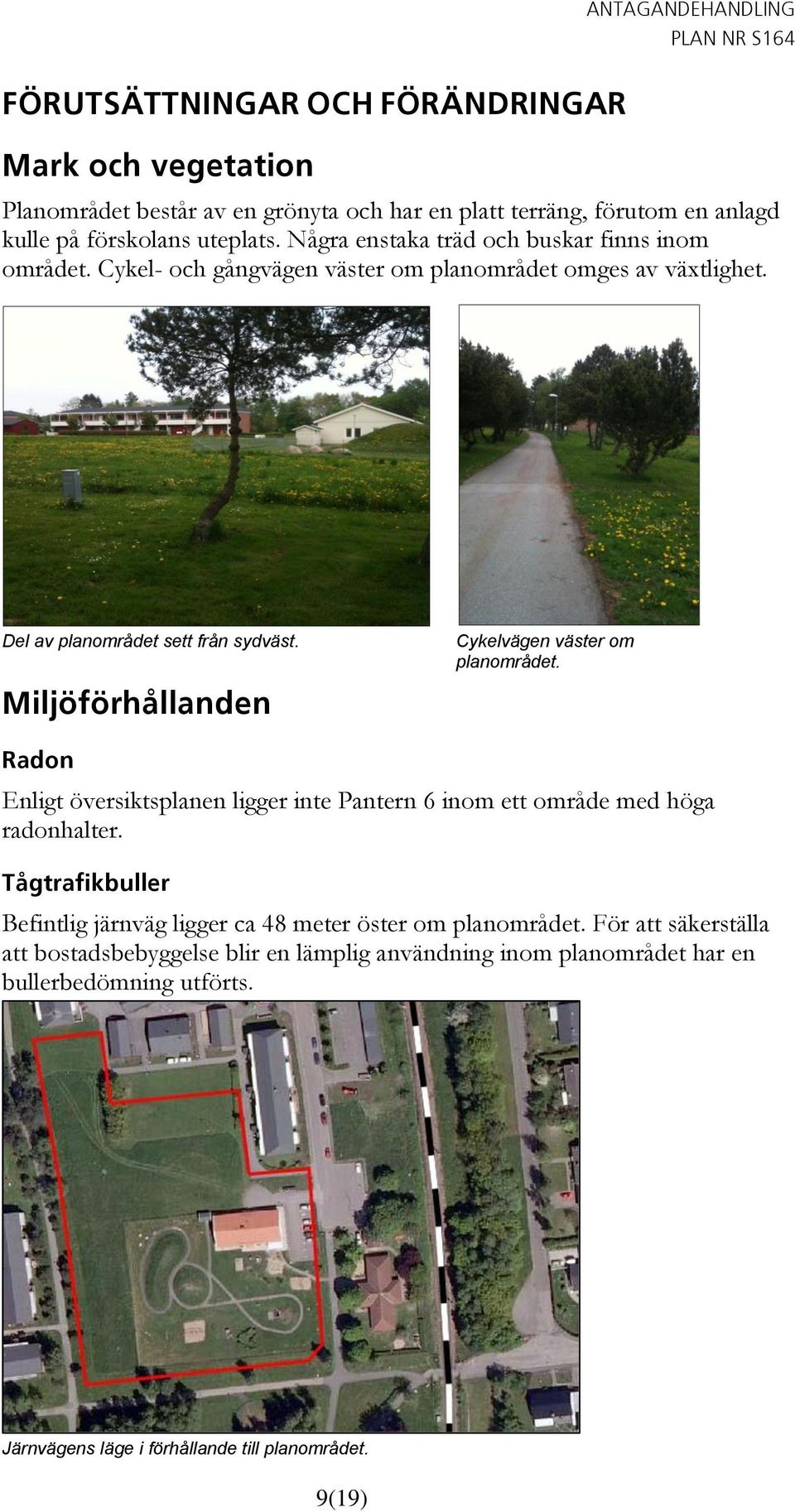 Miljöförhållanden Cykelvägen väster om planområdet. Radon Enligt översiktsplanen ligger inte Pantern 6 inom ett område med höga radonhalter.