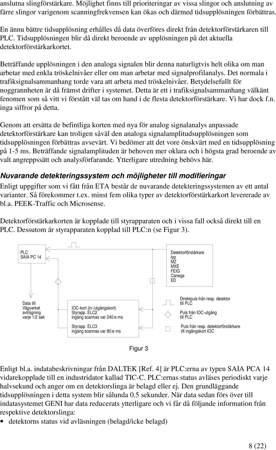 Beträffande upplösningen i den analoga signalen blir denna naturligtvis helt olika om man arbetar med enkla tröskelnivåer eller om man arbetar med signalprofilanalys.