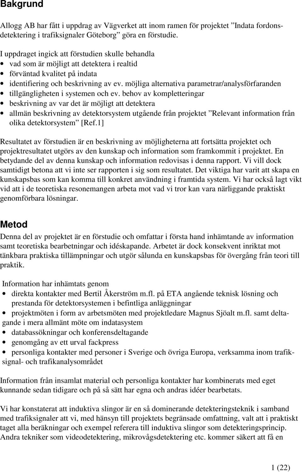 möjliga alternativa parametrar/analysförfaranden tillgängligheten i systemen och ev.