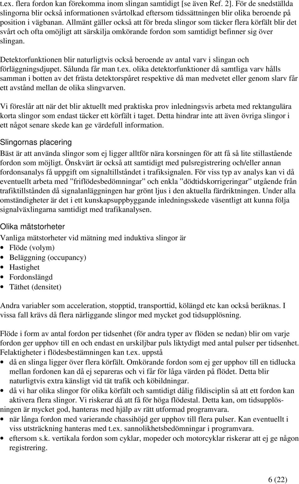 Allmänt gäller också att för breda slingor som täcker flera körfält blir det svårt och ofta omöjligt att särskilja omkörande fordon som samtidigt befinner sig över slingan.