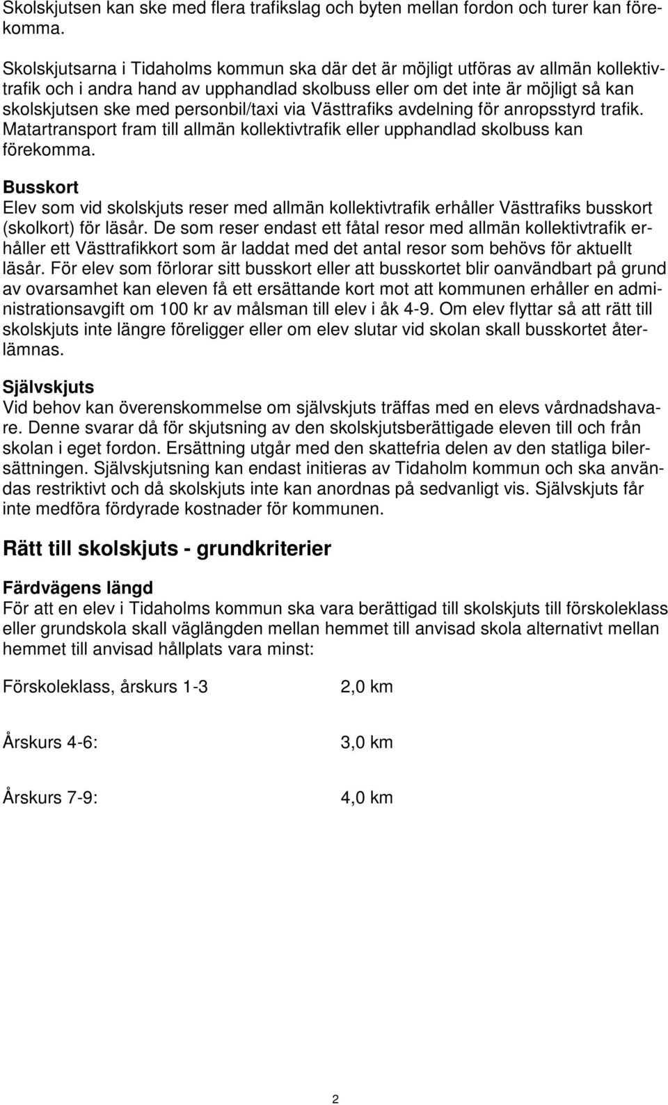 personbil/taxi via Västtrafiks avdelning för anropsstyrd trafik. Matartransport fram till allmän kollektivtrafik eller upphandlad skolbuss kan förekomma.