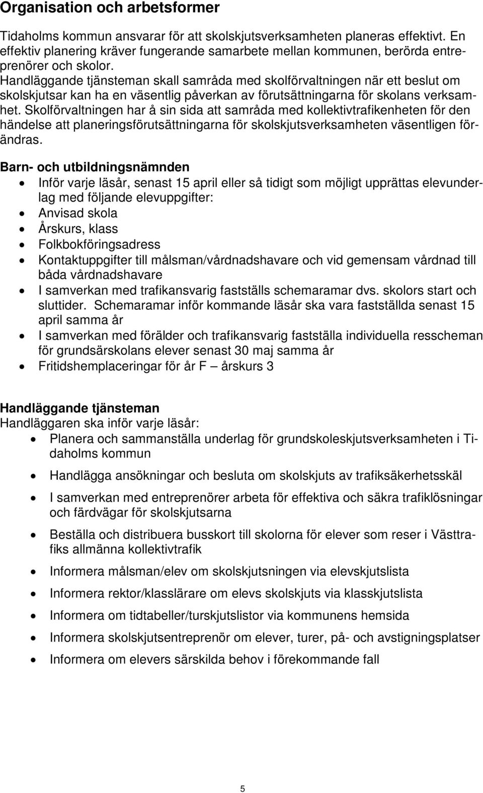 Handläggande tjänsteman skall samråda med skolförvaltningen när ett beslut om skolskjutsar kan ha en väsentlig påverkan av förutsättningarna för skolans verksamhet.