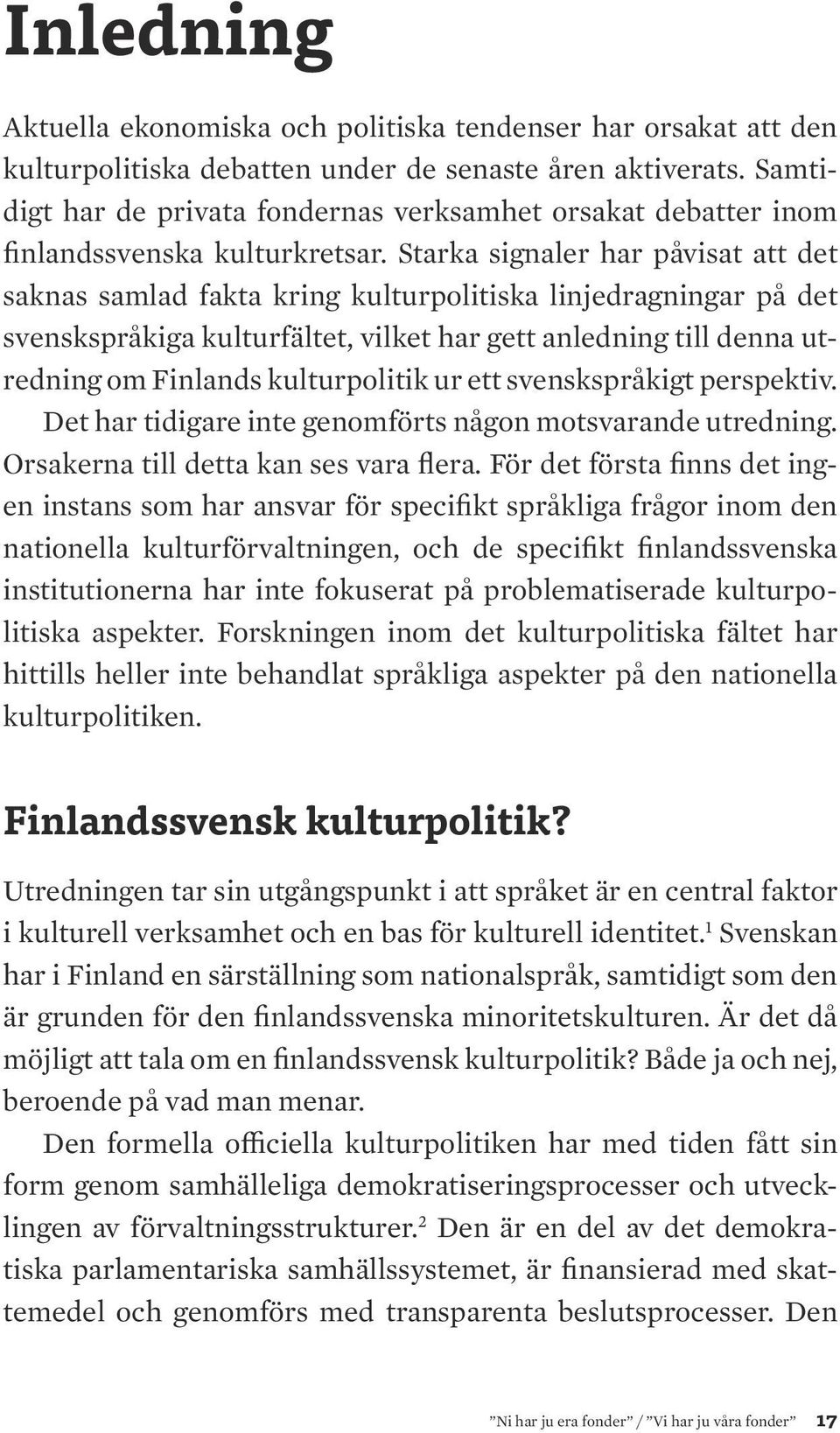 Starka signaler har påvisat att det saknas samlad fakta kring kulturpolitiska linjedragningar på det svenskspråkiga kulturfältet, vilket har gett anledning till denna utredning om Finlands