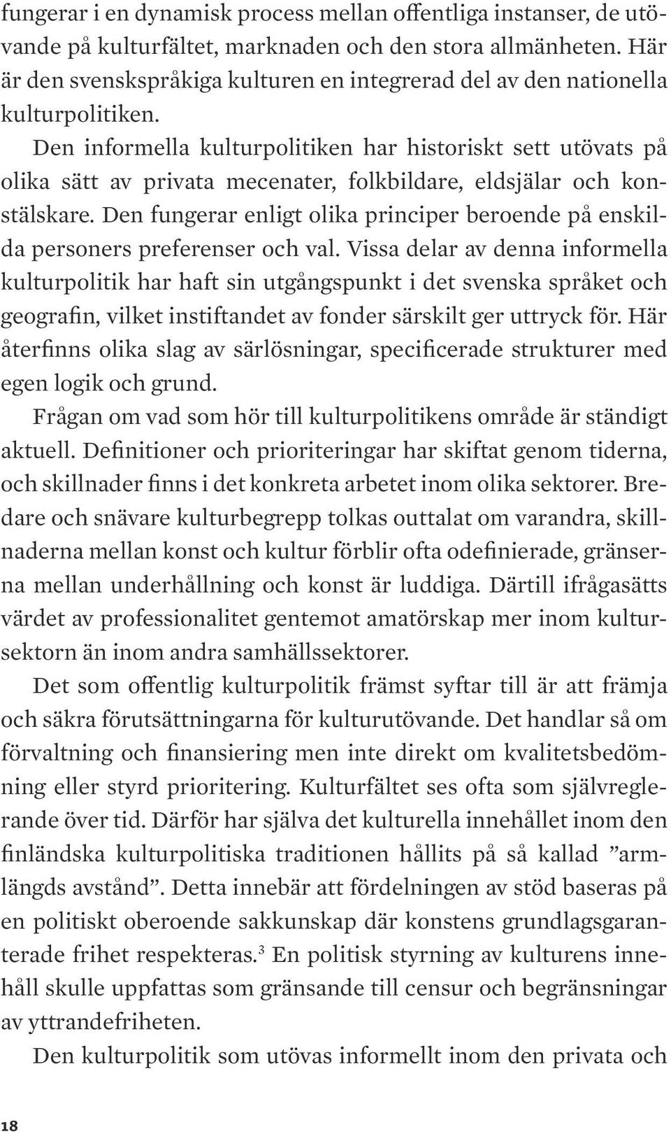 Den informella kulturpolitiken har historiskt sett utövats på olika sätt av privata mecenater, folkbildare, eldsjälar och konstälskare.