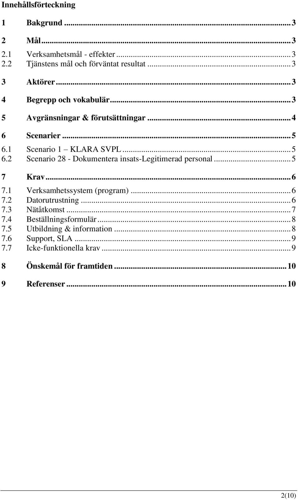 .. 5 7 Krav... 6 7.1 Verksamhetssystem (program)... 6 7.2 Datorutrustning... 6 7.3 Nätåtkomst... 7 7.4 Beställningsformulär... 8 7.