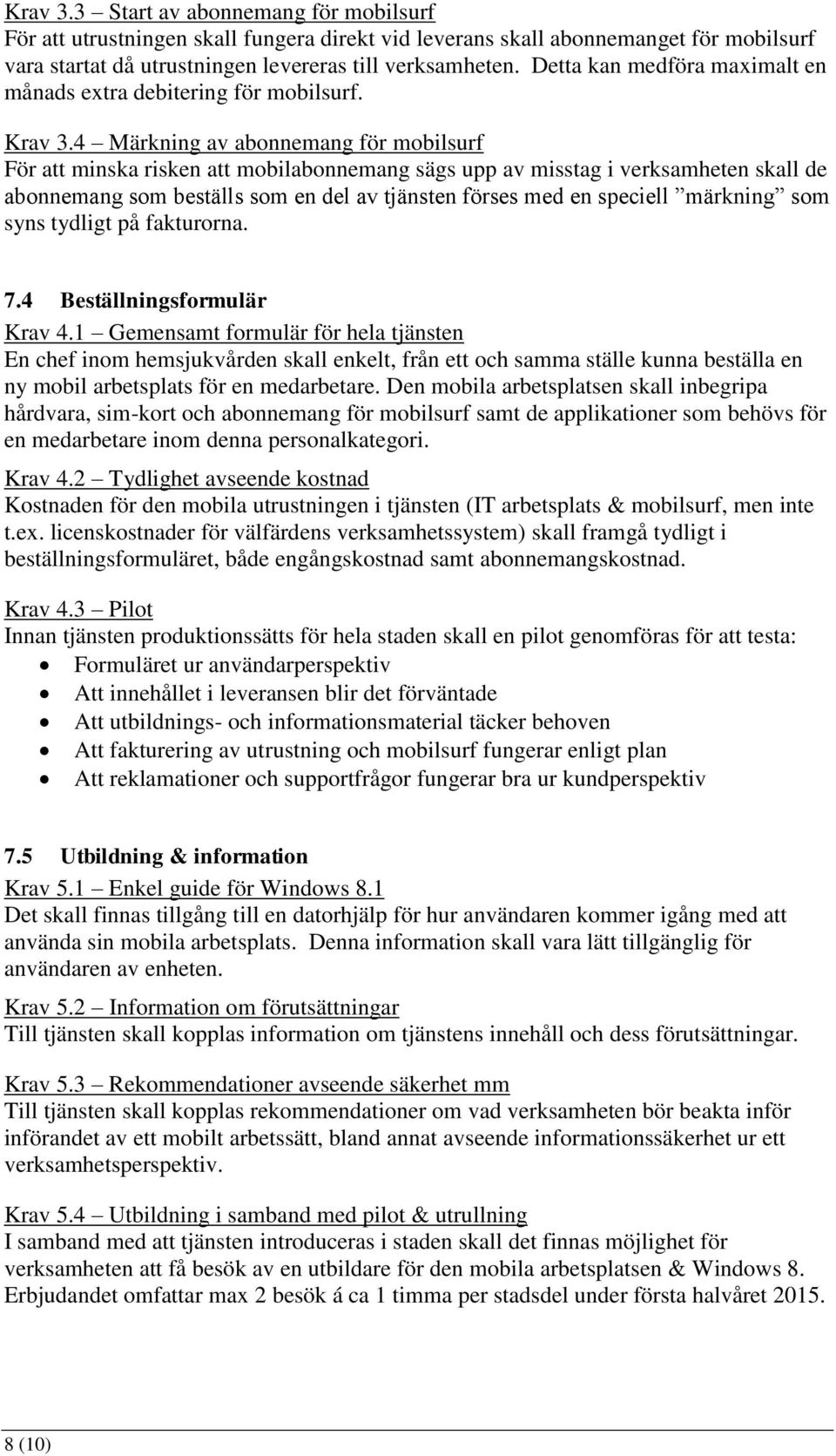 4 Märkning av abonnemang för mobilsurf För att minska risken att mobilabonnemang sägs upp av misstag i verksamheten skall de abonnemang som beställs som en del av tjänsten förses med en speciell