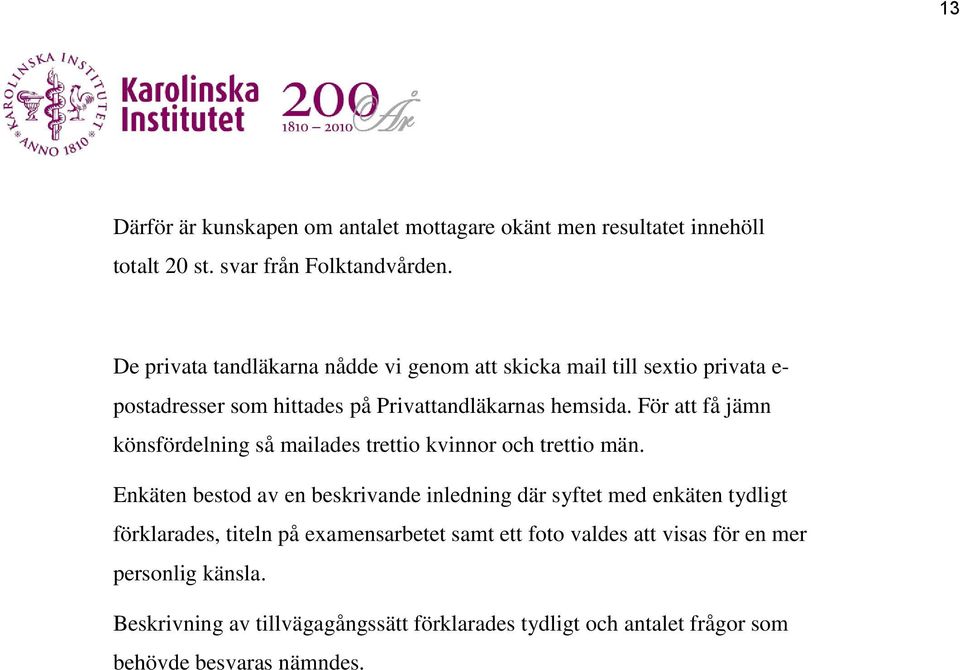 För att få jämn könsfördelning så mailades trettio kvinnor och trettio män.