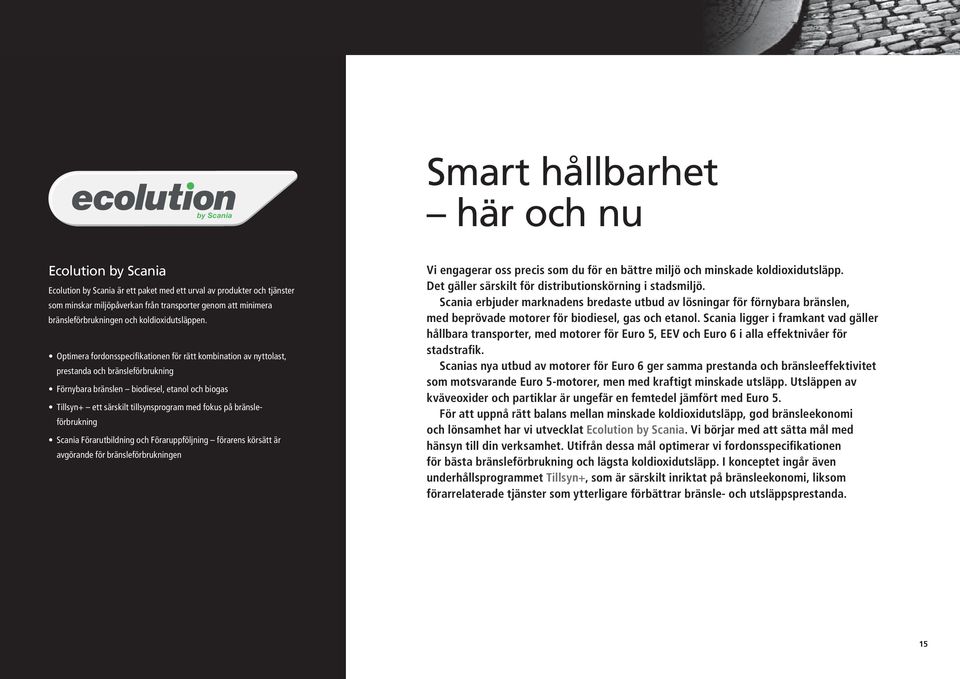 Optimera fordonsspecifikationen för rätt kombination av nyttolast, prestanda och bränsleförbrukning Förnybara bränslen biodiesel, etanol och biogas Tillsyn+ ett särskilt tillsynsprogram med fokus på