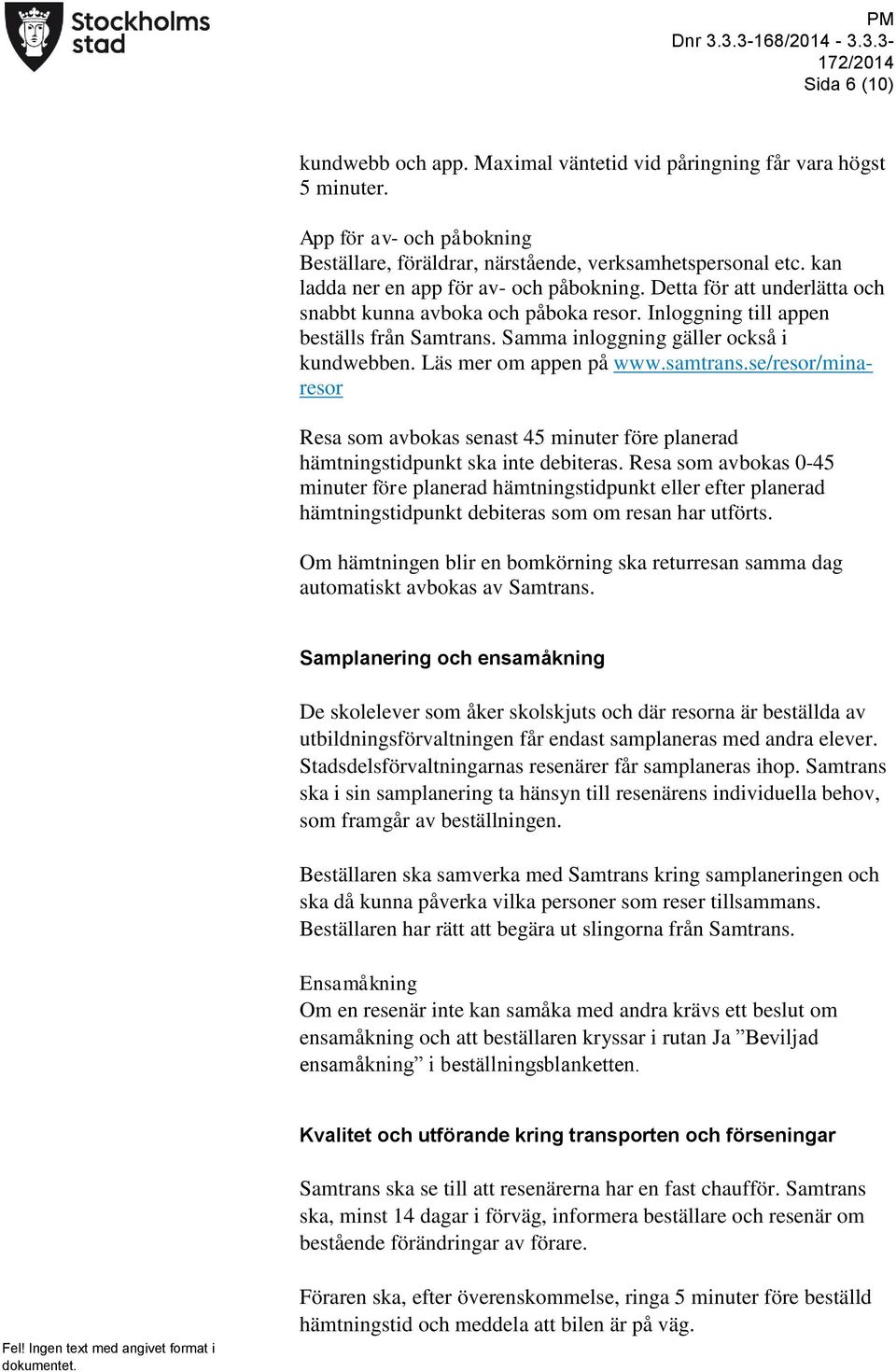 Läs mer om appen på www.samtrans.se/resor/minaresor Resa som avbokas senast 45 minuter före planerad hämtningstidpunkt ska inte debiteras.