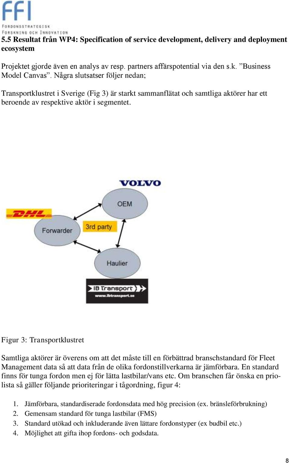 Figur 3: Transportklustret Samtliga aktörer är överens om att det måste till en förbättrad branschstandard för Fleet Management data så att data från de olika fordonstillverkarna är jämförbara.