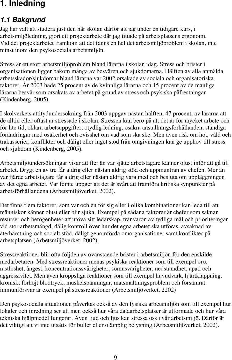 Stress och brister i organisationen ligger bakom många av besvären och sjukdomarna. Hälften av alla anmälda arbetsskador/sjukdomar bland lärarna var 2 orsakade av sociala och organisatoriska faktorer.