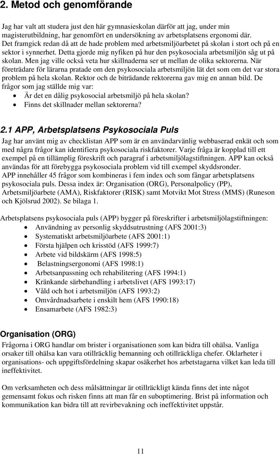 Men jag ville också veta hur skillnaderna ser ut mellan de olika sektorerna. När företrädare för lärarna pratade om den psykosociala arbetsmiljön lät det som om det var stora problem på hela skolan.