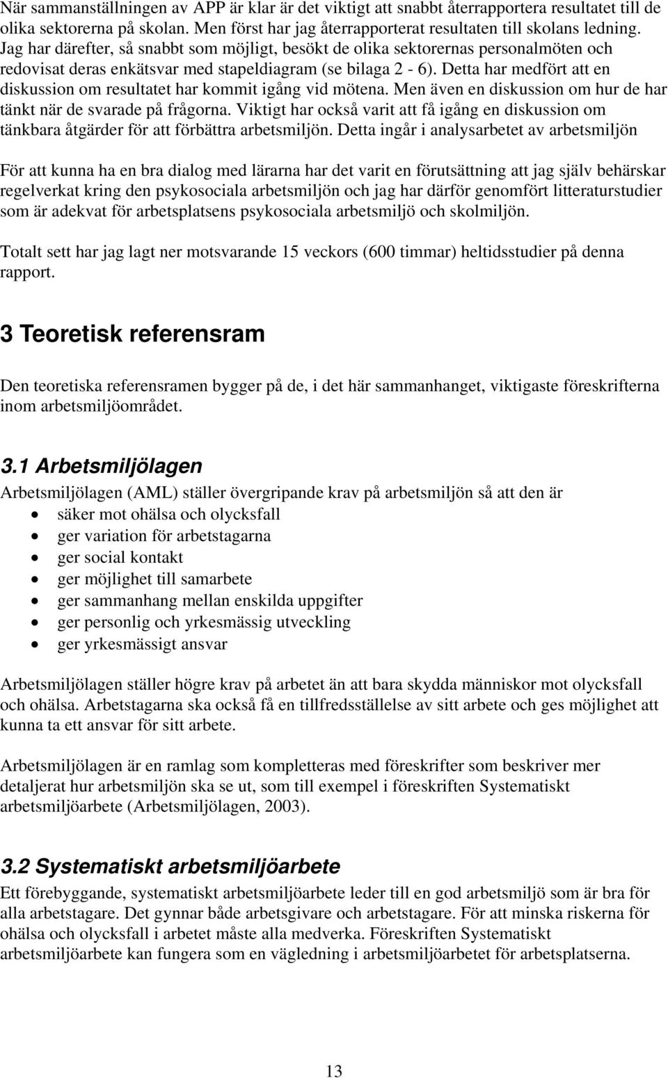 Detta har medfört att en diskussion om resultatet har kommit igång vid mötena. Men även en diskussion om hur de har tänkt när de svarade på frågorna.