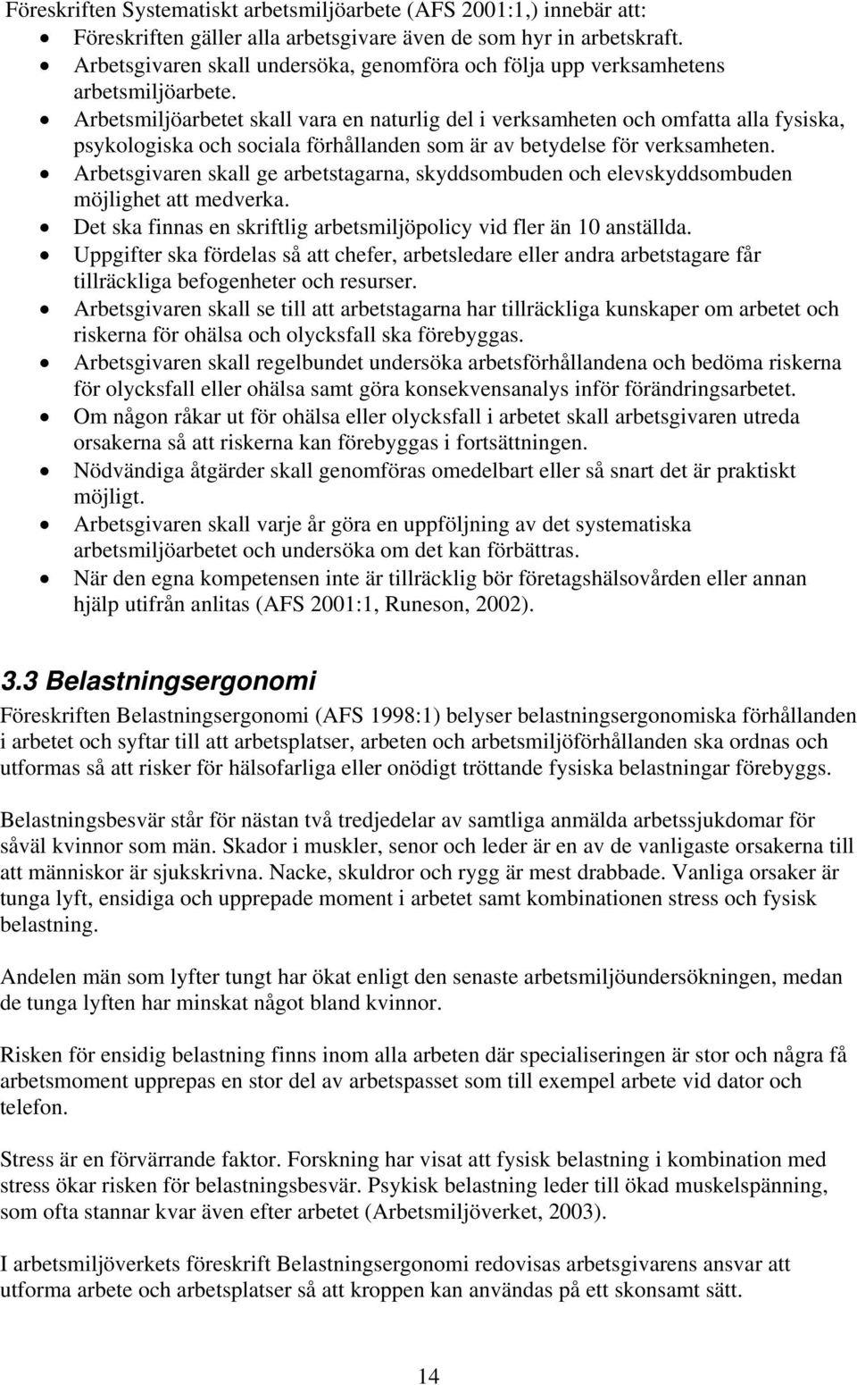 Arbetsmiljöarbetet skall vara en naturlig del i verksamheten och omfatta alla fysiska, psykologiska och sociala förhållanden som är av betydelse för verksamheten.