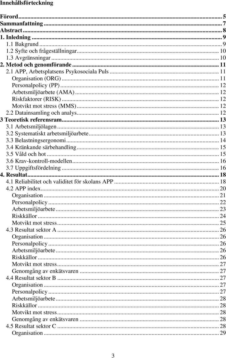 2 Datainsamling och analys... 12 3 Teoretisk referensram...13 3.1 Arbetsmiljölagen... 13 3.2 Systematiskt arbetsmiljöarbete... 13 3.3 Belastningsergonomi... 14 3.4 Kränkande särbehandling... 15 3.