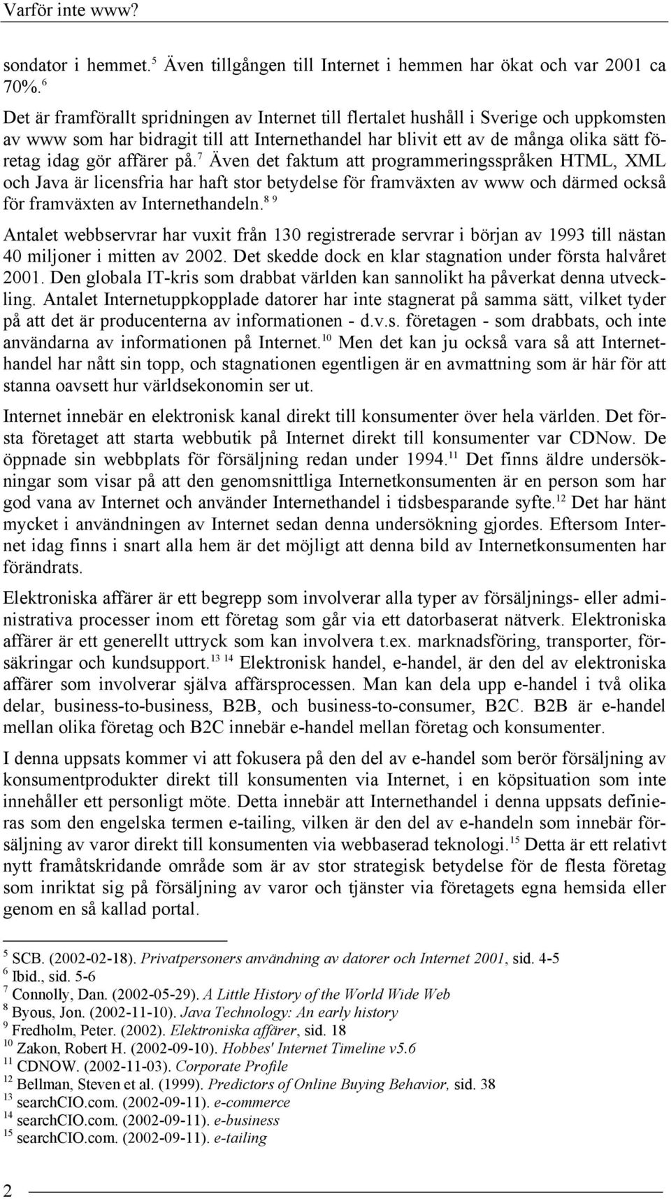 affärer på. 7 Även det faktum att programmeringsspråken HTML, XML och Java är licensfria har haft stor betydelse för framväxten av www och därmed också för framväxten av Internethandeln.