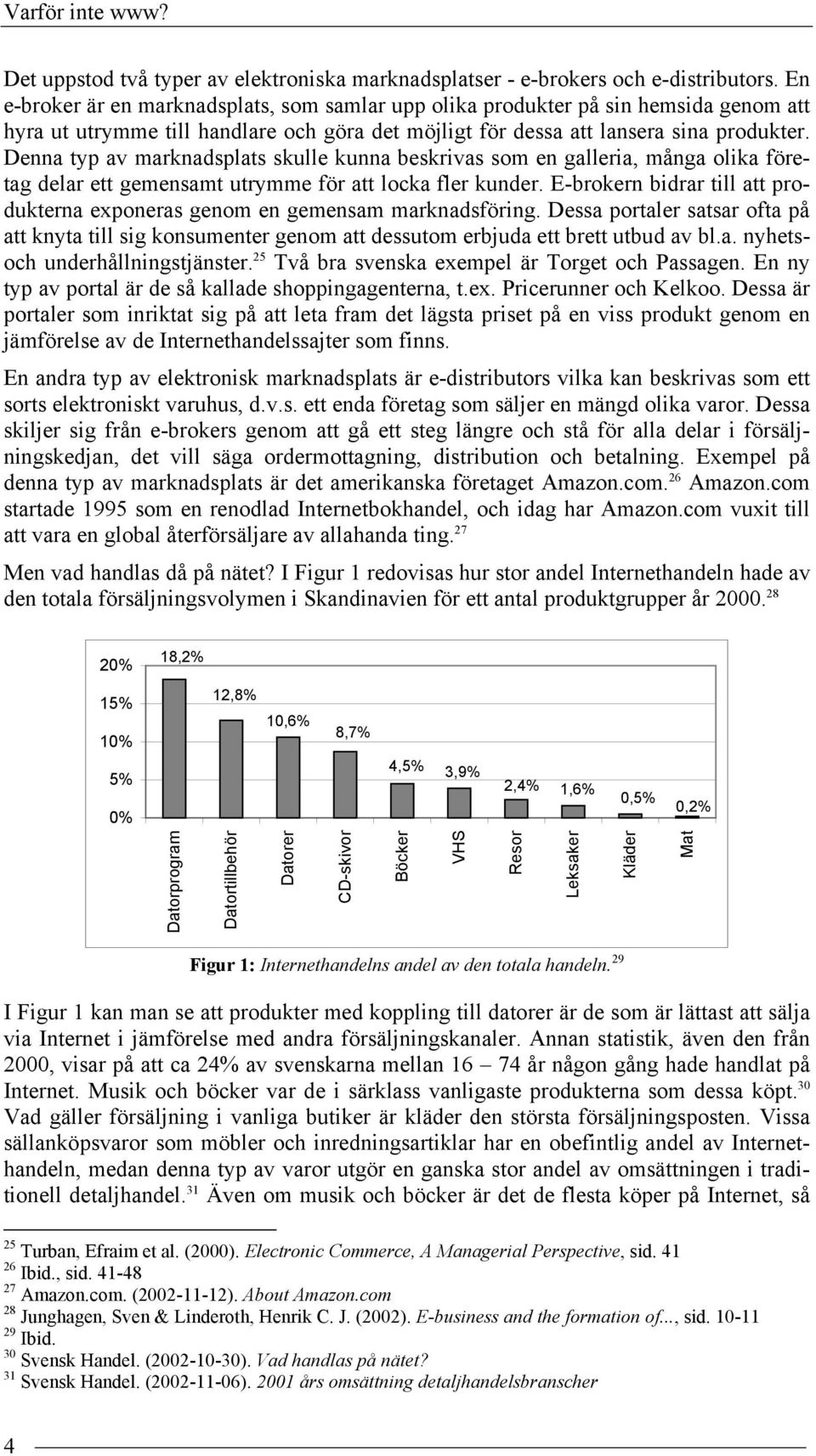 Denna typ av marknadsplats skulle kunna beskrivas som en galleria, många olika företag delar ett gemensamt utrymme för att locka fler kunder.