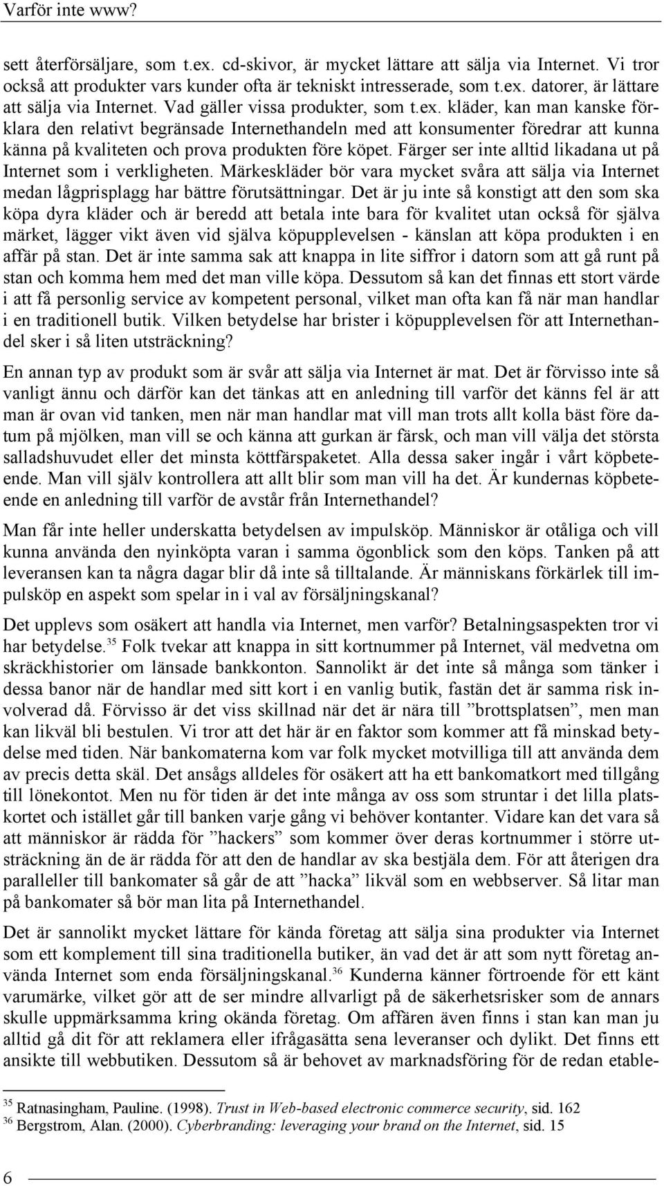 Färger ser inte alltid likadana ut på Internet som i verkligheten. Märkeskläder bör vara mycket svåra att sälja via Internet medan lågprisplagg har bättre förutsättningar.