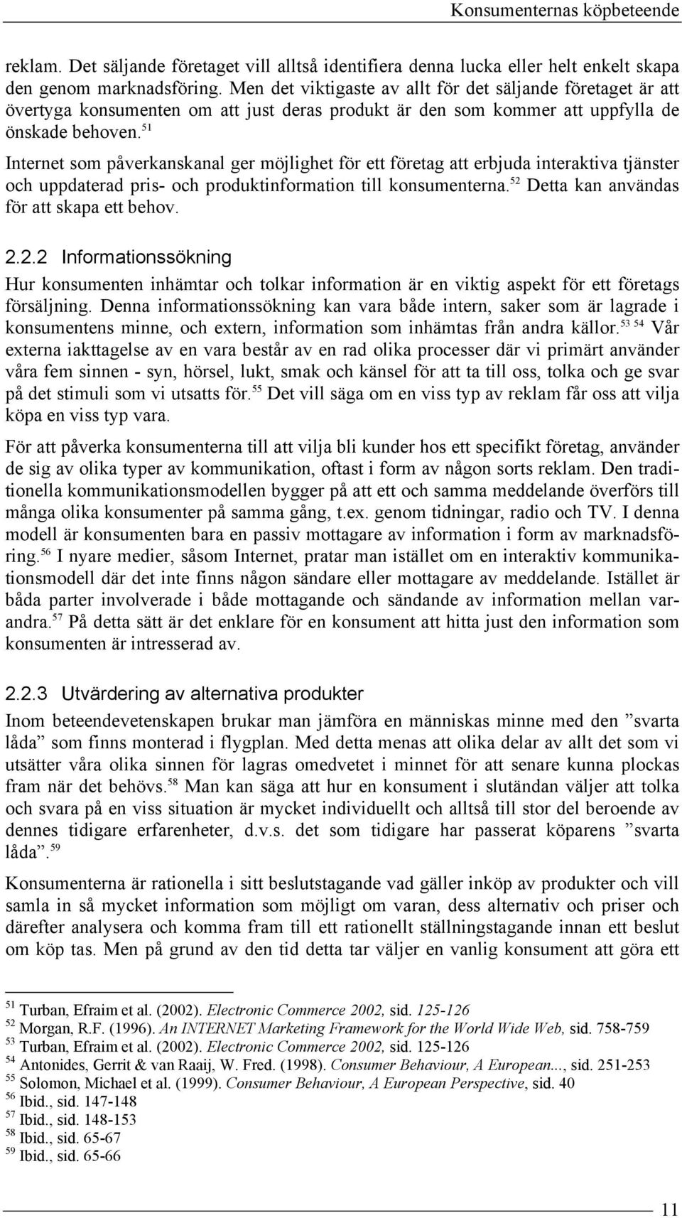 51 Internet som påverkanskanal ger möjlighet för ett företag att erbjuda interaktiva tjänster och uppdaterad pris- och produktinformation till konsumenterna.