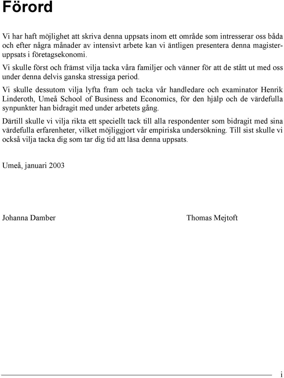 Vi skulle dessutom vilja lyfta fram och tacka vår handledare och examinator Henrik Linderoth, Umeå School of Business and Economics, för den hjälp och de värdefulla synpunkter han bidragit med under