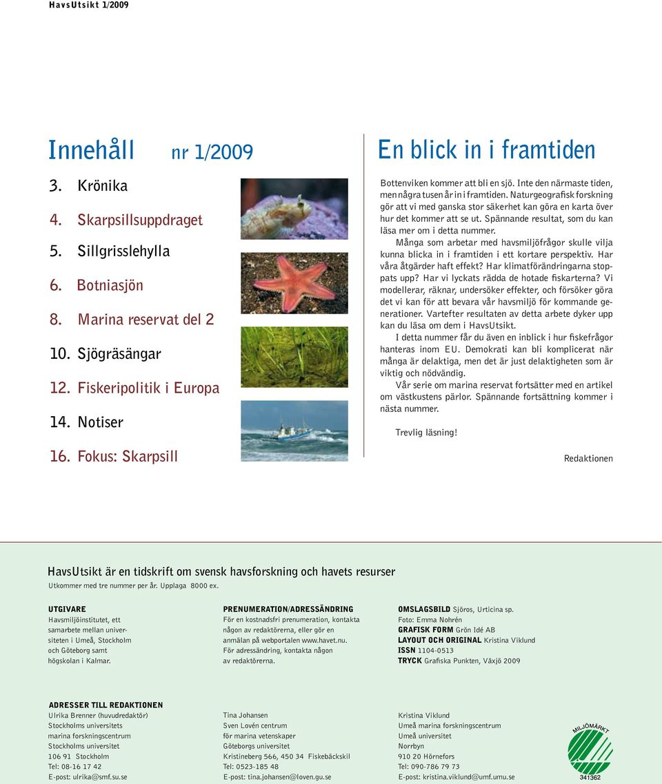 Naturgeografisk forskning gör att vi med ganska stor säkerhet kan göra en karta över hur det kommer att se ut. Spännande resultat, som du kan läsa mer om i detta nummer.