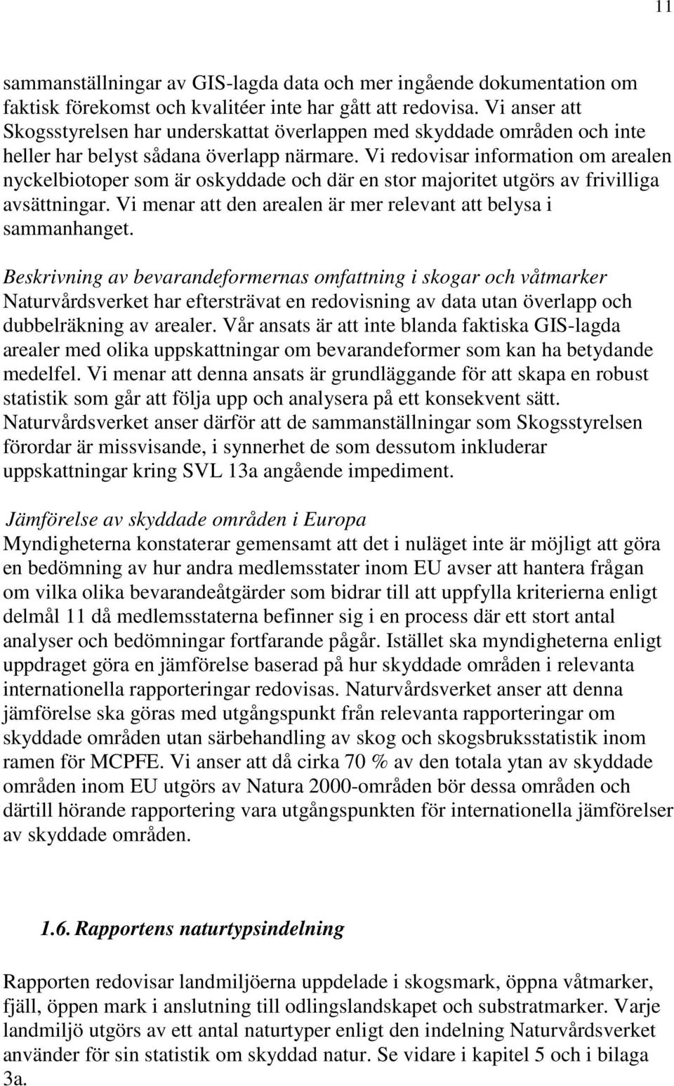 Vi redovisar information om arealen nyckelbiotoper som är oskyddade och där en stor majoritet utgörs av frivilliga avsättningar. Vi menar att den arealen är mer relevant att belysa i sammanhanget.