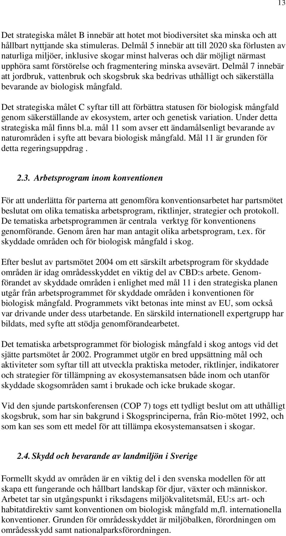 Delmål 7 innebär att jordbruk, vattenbruk och skogsbruk ska bedrivas uthålligt och säkerställa bevarande av biologisk mångfald.