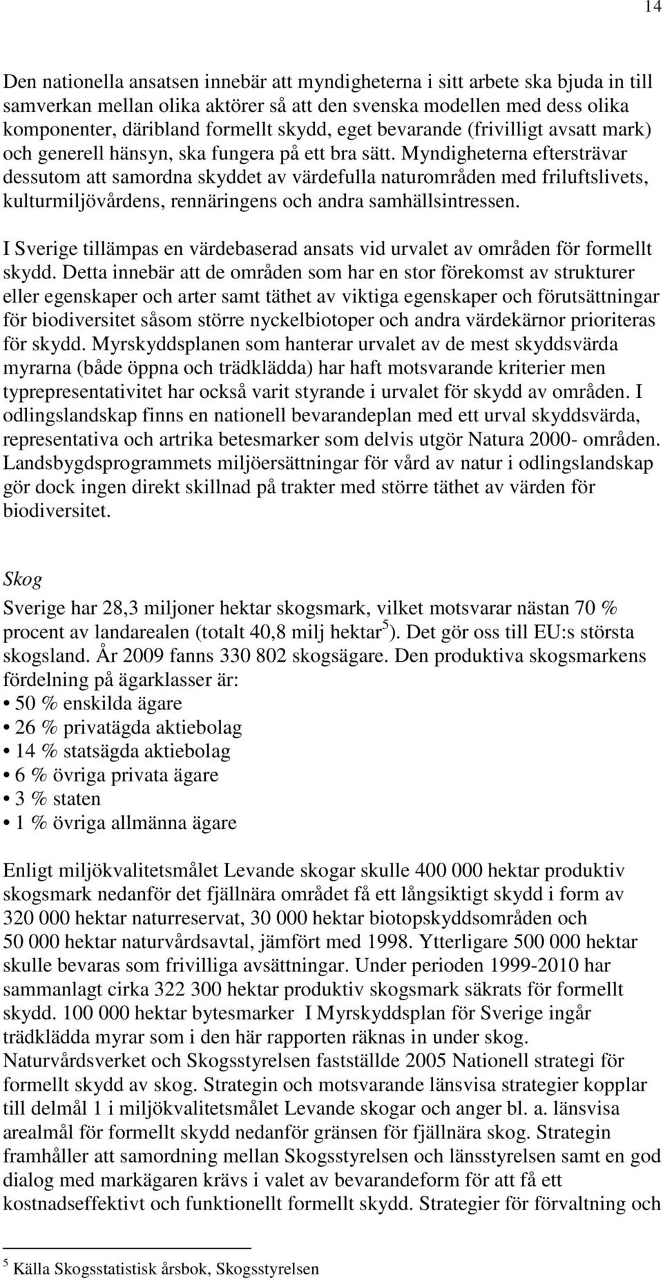 Myndigheterna eftersträvar dessutom att samordna skyddet av värdefulla naturområden med friluftslivets, kulturmiljövårdens, rennäringens och andra samhällsintressen.