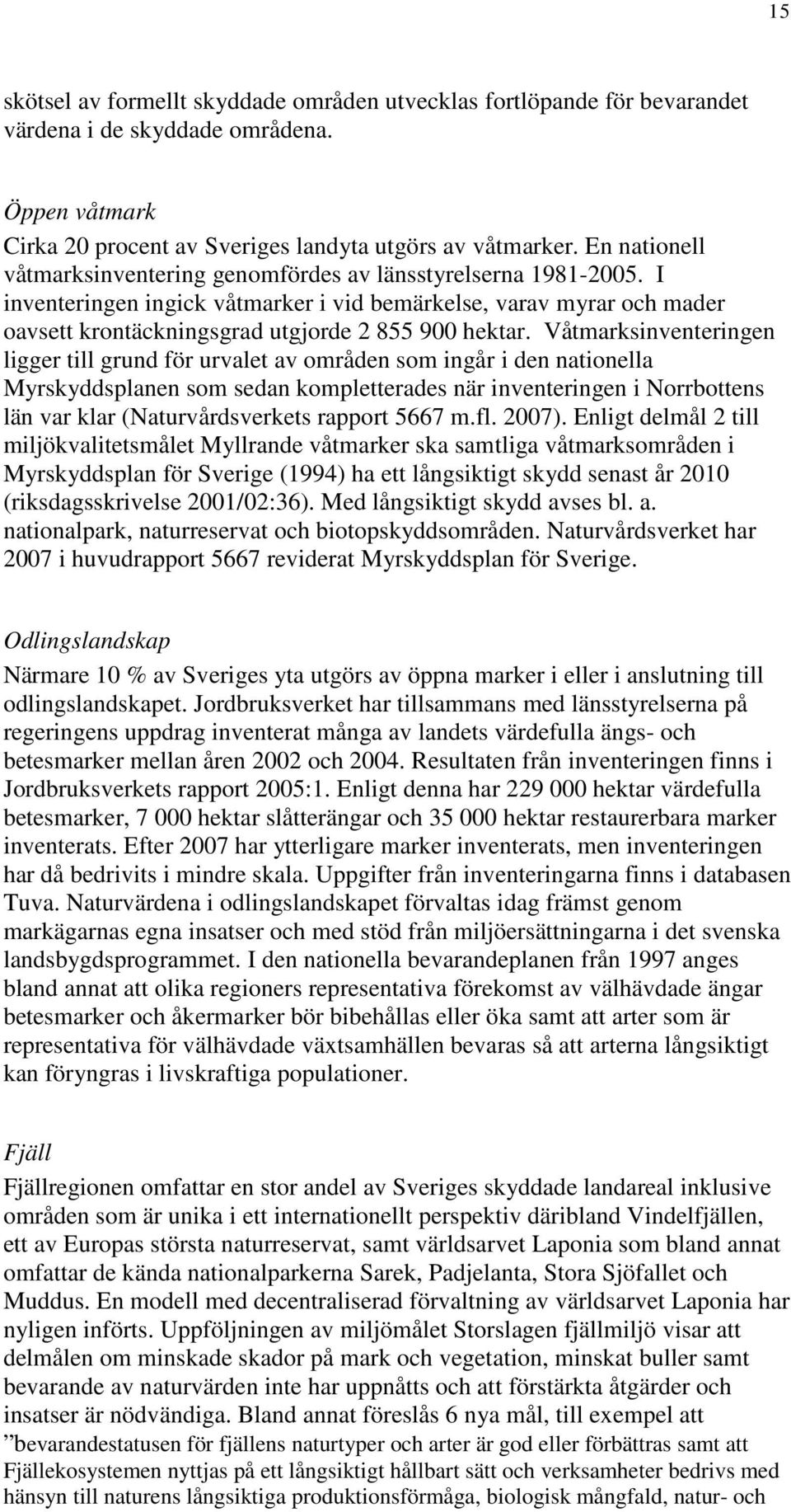 Våtmarksinventeringen ligger till grund för urvalet av områden som ingår i den nationella Myrskyddsplanen som sedan kompletterades när inventeringen i Norrbottens län var klar (Naturvårdsverkets