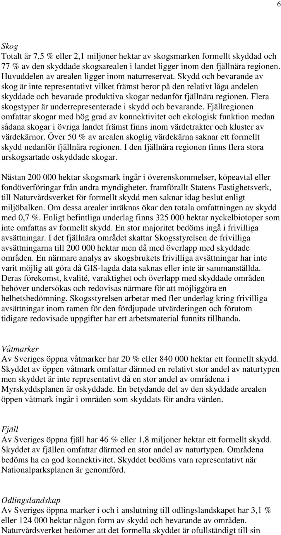 Skydd och bevarande av skog är inte representativt vilket främst beror på den relativt låga andelen skyddade och bevarade produktiva skogar nedanför fjällnära regionen.