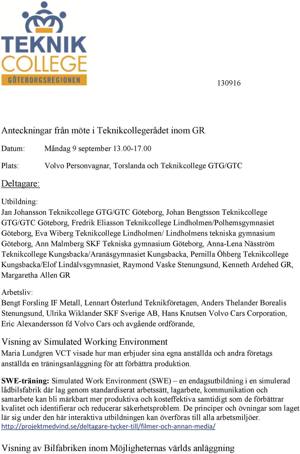 Teknikcollege Lindholmen/Polhemsgymnasiet Göteborg, Eva Wiberg Teknikcollege Lindholmen/ Lindholmens tekniska gymnasium Göteborg, Ann Malmberg SKF Tekniska gymnasium Göteborg, Anna-Lena Näsström