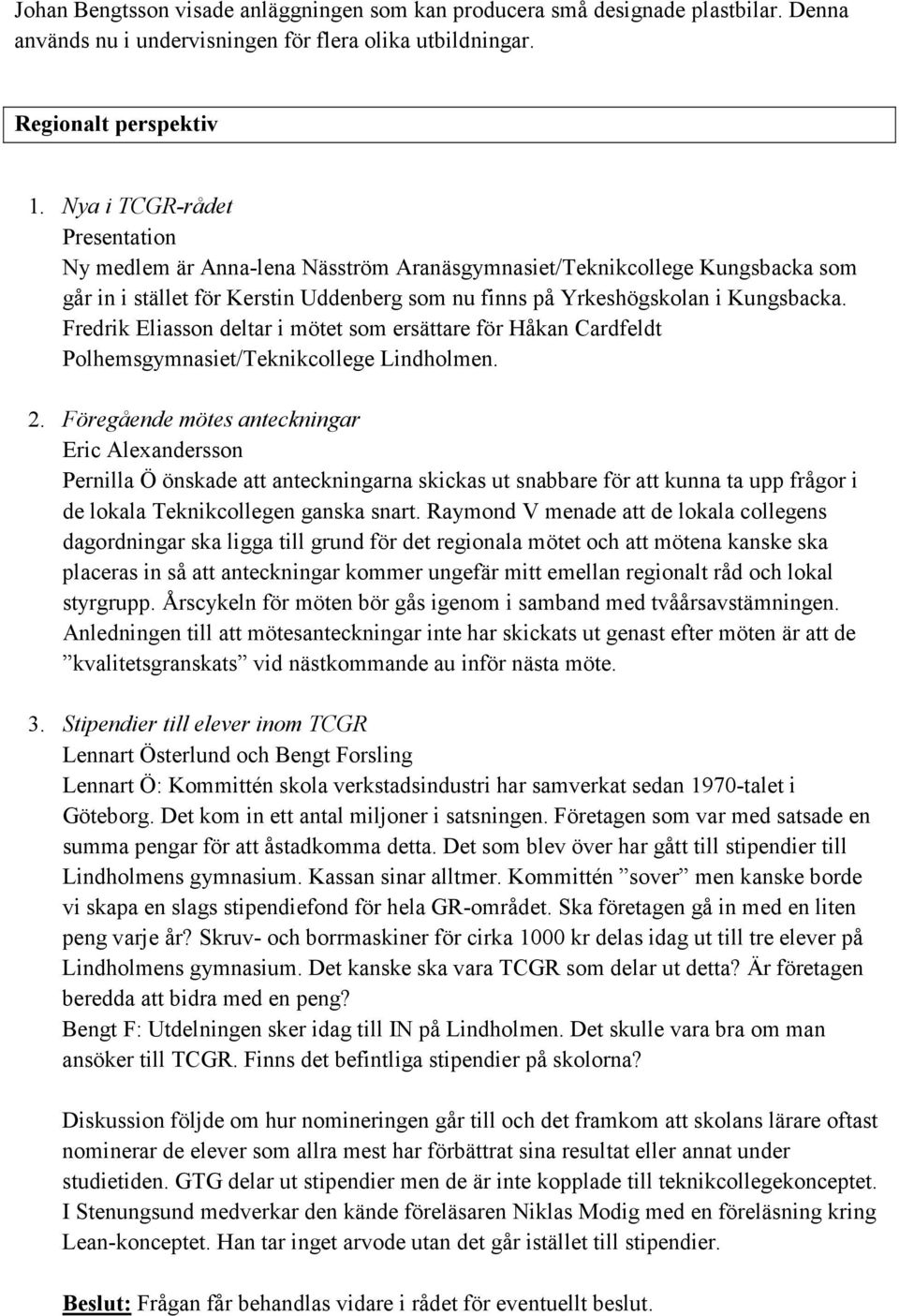 Fredrik Eliasson deltar i mötet som ersättare för Håkan Cardfeldt Polhemsgymnasiet/Teknikcollege Lindholmen. 2.