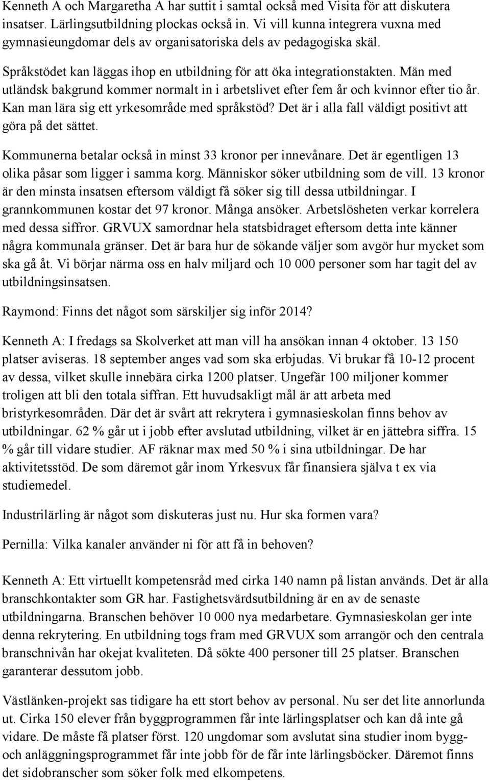 Män med utländsk bakgrund kommer normalt in i arbetslivet efter fem år och kvinnor efter tio år. Kan man lära sig ett yrkesområde med språkstöd?