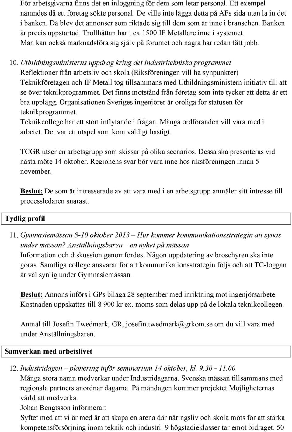 Man kan också marknadsföra sig själv på forumet och några har redan fått jobb. 10.