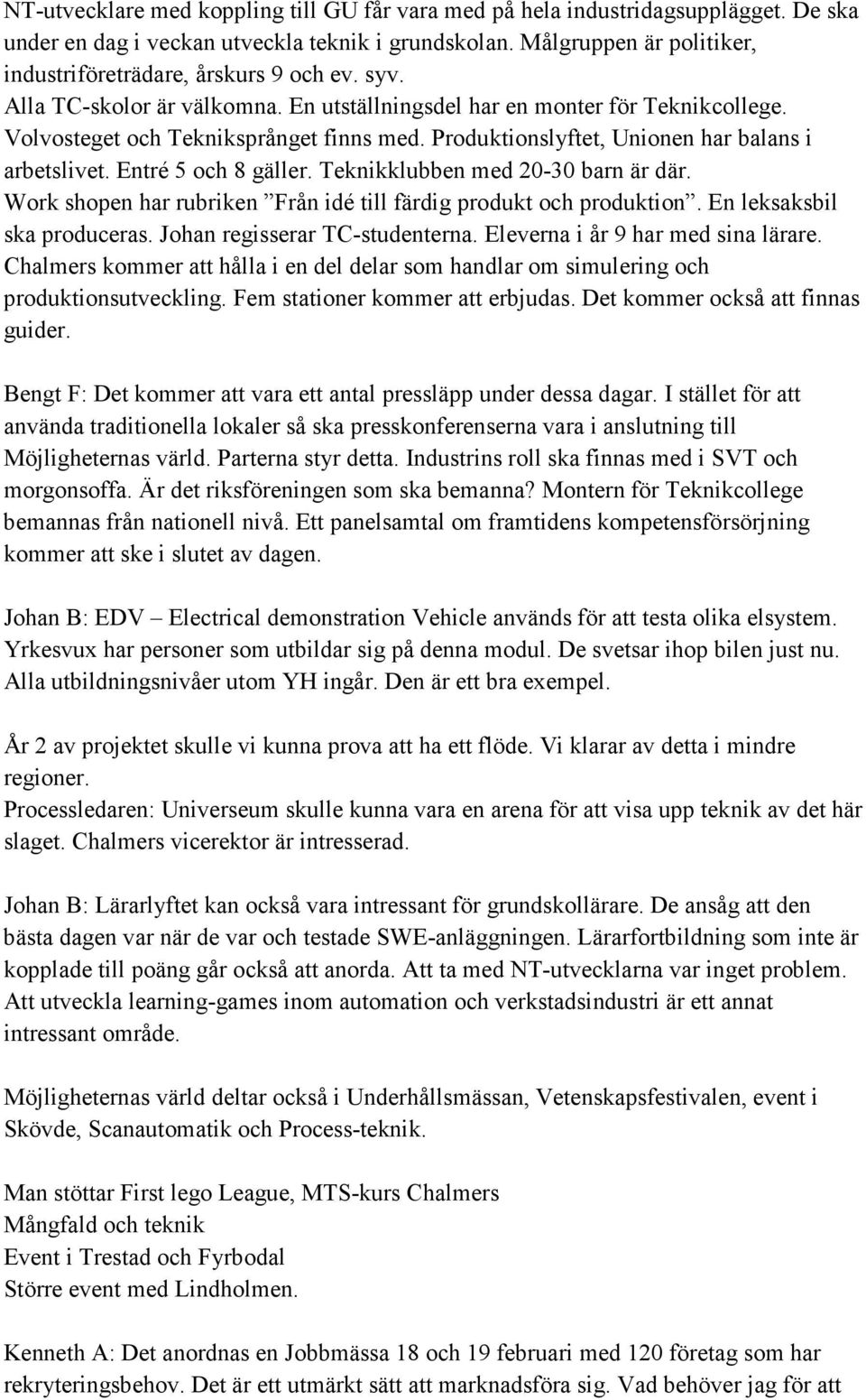 Produktionslyftet, Unionen har balans i arbetslivet. Entré 5 och 8 gäller. Teknikklubben med 20-30 barn är där. Work shopen har rubriken Från idé till färdig produkt och produktion.